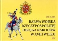 Jan Czop. Barwa wojska Rzeczypospolitej Obojga Narodów w XVIII wieku.