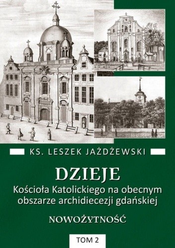 Dzieje Kościoła Katolickiego na obecnym obszarze archidiecezji gdańskiej. Nowożytność tom II