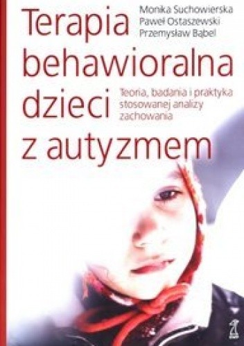 Terapia behawioralna dzieci z autyzmem. Teoria, badania i praktyka stosowanej analizy zachowania