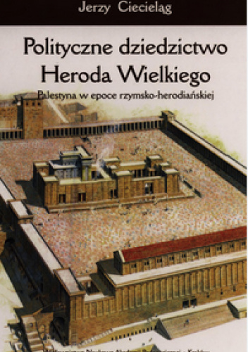 Polityczne dziedzictwo Heroda Wielkiego Palestyna w epoce rzymsko-herodiańskiej