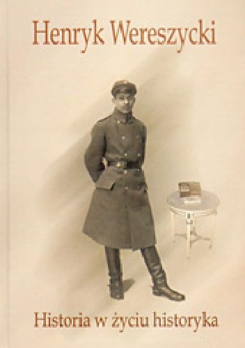 Henryk Wereszycki. Historia w życiu historyka