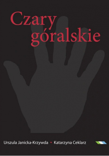 Czary góralskie. Magia Podtatrza i Beskidów Zachodnich