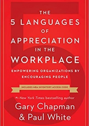 The 5 Languages of Appreciation in the Workplace: Empowering Organizations by Encouraging People