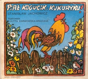Piał kogucik: kukuryku!