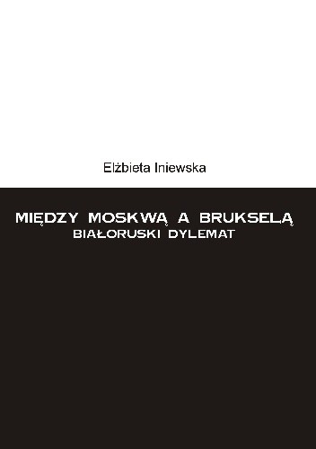 Między Moskwą a Brukselą. Białoruski dylemat