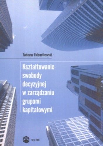 Kształtowanie swobody decyzyjnej w zarządzaniu grupami kapitałowymi