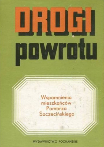Drogi powrotu. Wspomnienia mieszkańców Pomorza Szczecińskiego