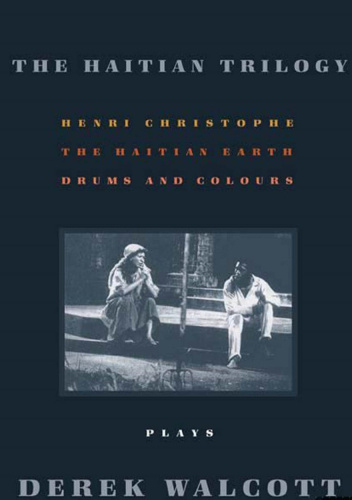 The Haitian Trilogy Plays: Henri Christophe, Drums and Colours, and The Haytian Earth