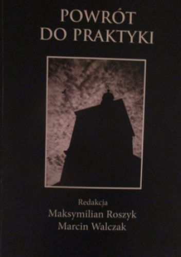 Powrót do praktyki. Krytyka tradycyjnych sposobów rozumienia religii i nowe idee rozwoju duchowego w myśli filozoficznej i teologicznej XIX i XX wieku
