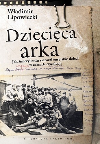 Dziecięca arka. Jak Amerykanin ratował rosyjskie dzieci w burzliwych czasach po rewolucji