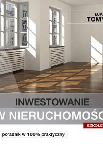 Inwestowanie w nieruchomości. Poradnik w 100% praktyczny