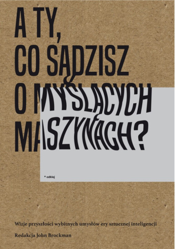 A Ty, co sądzisz o myślących maszynach? Wizje przyszłości wybitnych umysłów ery sztucznej inteligencji