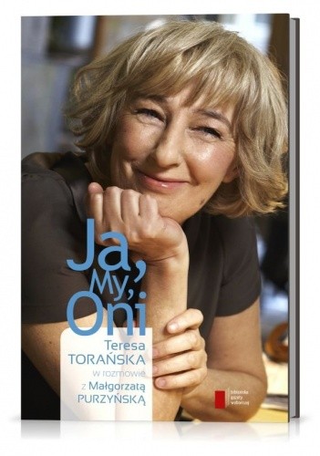 Ja, My, Oni. Teresa Torańska w rozmowie z Małgorzatą Purzyńską
