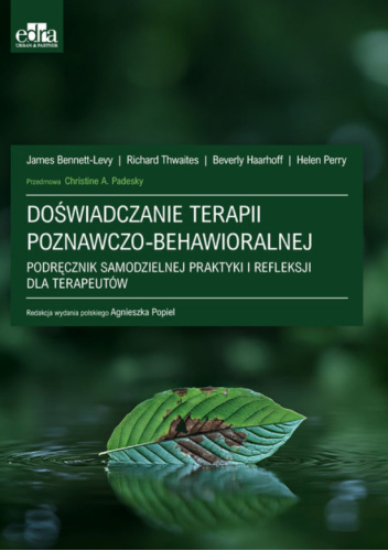 Doświadczanie terapii poznawczo-behawioralnej Podręcznik samodzielnej praktyki i refleksji dla terapeutów