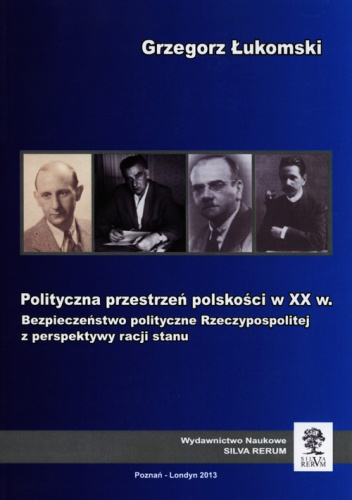 Polityczna przestrzeń polskości w XX w. Bezpieczeństwo polityczne Rzeczypospolitej z perspektywy racji stanu
