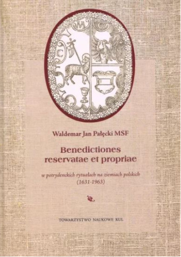 Benedictiones reservatae et propriae w potrydenckich rytuałach na ziemiach polskich (1631-1963)
