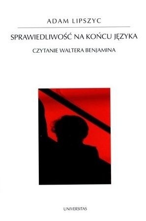 Sprawiedliwość na końcu języka. Czytanie Waltera Benjamina