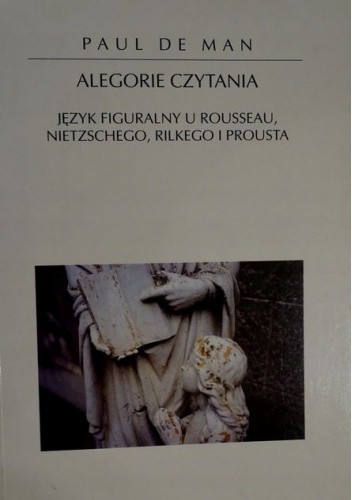 Alegorie czytania. Język figuralny u Rousseau, Nietzschego, Rilkego i Prousta.