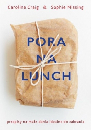 Pora na lunch. Przepisy na małe dania idealne do zabrania