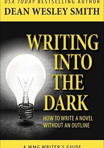 Writing into the Dark: How to Write a Novel without an Outline