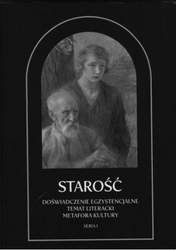 Starość. Doświadczenie egzystencjalne, temat literacki, metafora kultury. Seria I, Rozpoznania