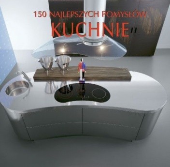 150 najlepszych pomysłów. Kuchnie