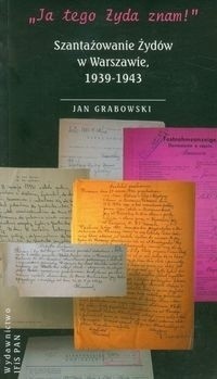"Ja tego Żyda znam!" Szantażowanie Żydów w Warszawie, 1939-1943