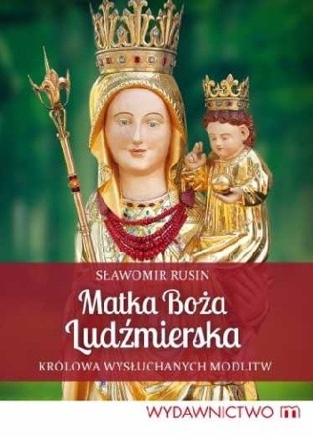 Matka Boża Ludźmierska. Królowa wysłuchanych modlitw