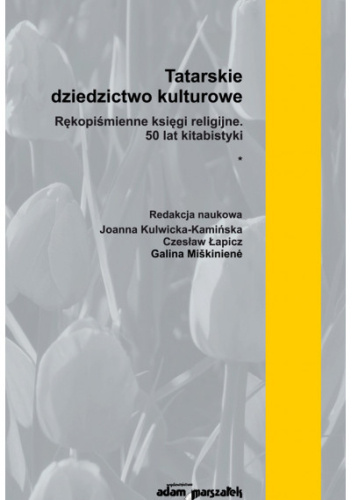 Tatarskie dziedzictwo kulturowe. Rękopiśmienne księgi religijne. 50 lat kitabistyki. Tom I