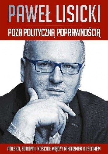 Poza polityczną poprawnością. Polska, Europa i Kościół między nihilizmem a islamem