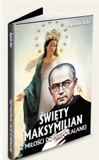 Święty Maksymilian. Z miłości do Niepokalanej.
