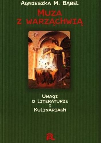 Muza z warząchwią. Uwagi o literaturze i kulinariach