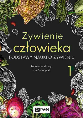 Żywienie człowieka. Podstawy nauki o żywieniu. Tom 1