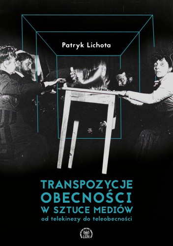 Transpozycje obecności w sztuce mediów. Od telekinezy do teleobecności