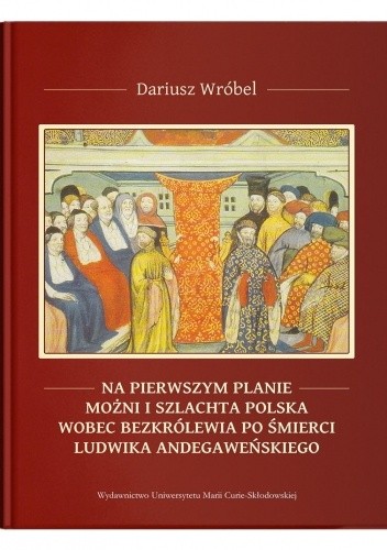 Na pierwszym planie – możni i szlachta polska wobec bezkrólewia po śmierci Ludwika Andegaweńskiego