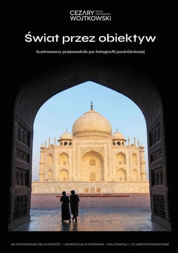 Świat przez obiektyw. Ilustrowany przewodnik po fotografii podróżniczej