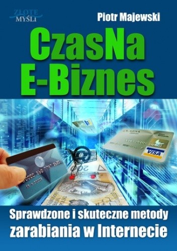 CzasNaE-Biznes. Sprawdzone i skuteczne metody zarabiania w Internecie