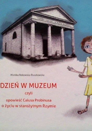 Dzień w muzeum czyli opowieść Caiusa Probinusa o życiu w starożytnym Rzymie