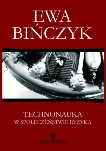Technonauka w społeczeństwie ryzyka. Filozofia wobec niepożądanych następstw praktycznego sukcesu nauki