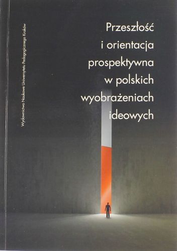 Przeszłość i orientacja prospektywna w polskich wyobrażeniach ideowych