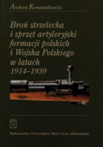 Broń strzelecka i sprzęt artyleryjski formacji polskich i Wojska Polskiego w latach 1914 - 1939
