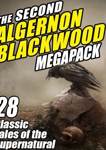 The Second Algernon Blackwood Megapack: 28 Classic Tales of the Supernatural
