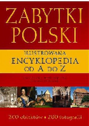 Zabytki Polski. Ilustrowana encyklopedia od A do Z