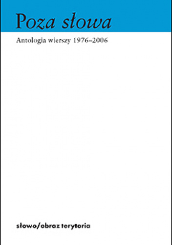 Poza słowa. Antologia poezji polskiej 1976–2006