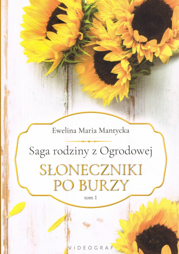Saga rodziny z Ogrodowej Tom 1 Słoneczniki po burzy