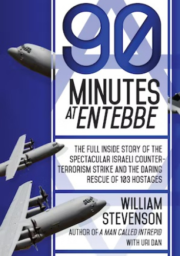 90 Minutes at Entebbe: The Full Inside Story of the Spectacular Israeli Counterterrorism Strike and the Daring Rescue of 103 Hostages
