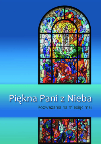 Piękna Pani z Nieba. Rozważania na miesiąc maj