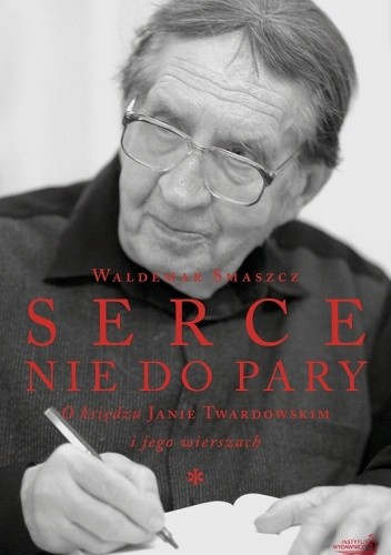 Serce nie do pary. O księdzu Janie Twardowskim i jego wierszach