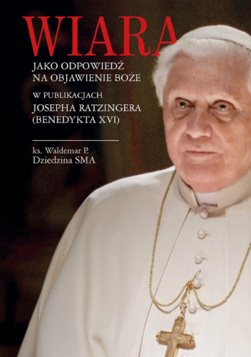 Wiara jako odpowiedź na objawienie Boże w publikacjach Josepha Ratzingera (Benedykta XVI)