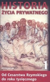 Historia życia prywatnego. T. 1, Od Cesartwa Rzymskiego do roku tysięcznego